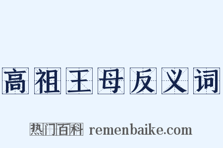 高祖王母反义词是什么意思的图片